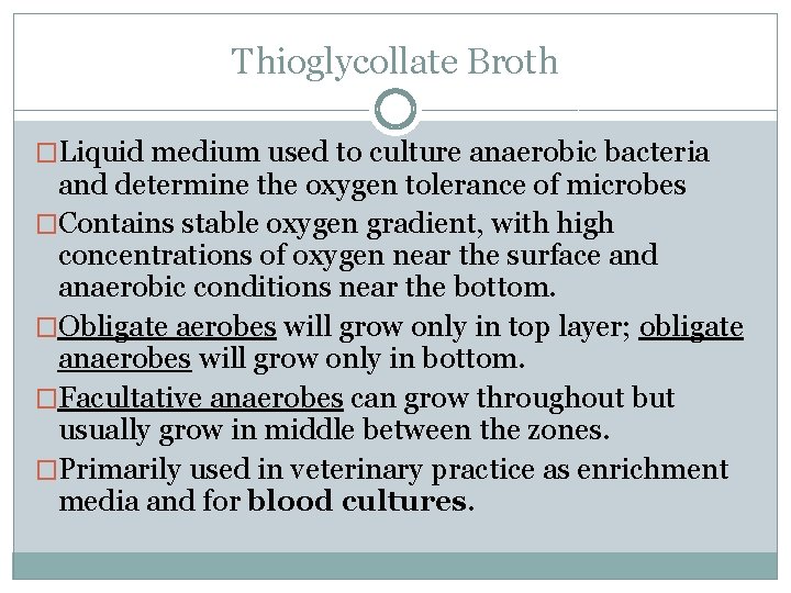 Thioglycollate Broth �Liquid medium used to culture anaerobic bacteria and determine the oxygen tolerance