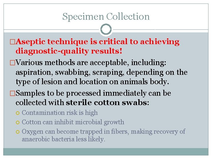 Specimen Collection �Aseptic technique is critical to achieving diagnostic-quality results! �Various methods are acceptable,