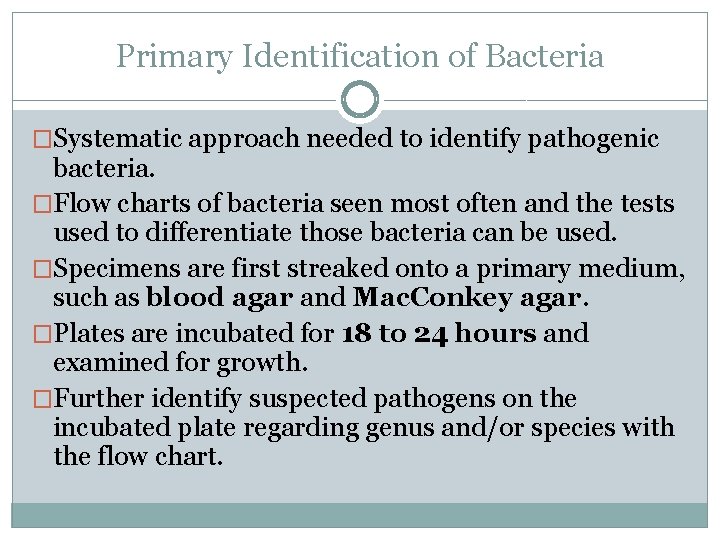 Primary Identification of Bacteria �Systematic approach needed to identify pathogenic bacteria. �Flow charts of