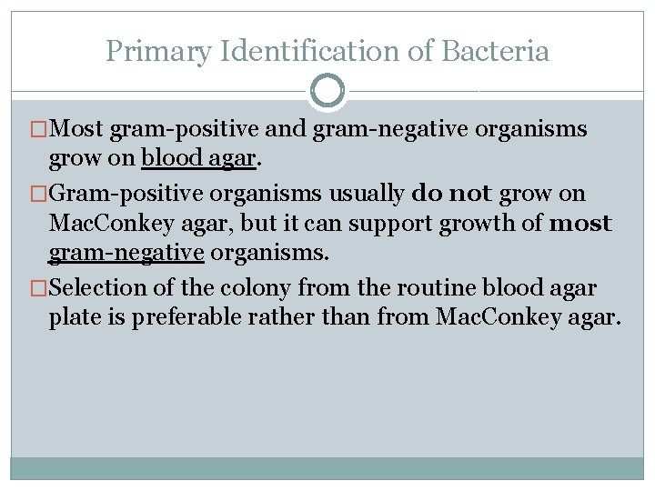 Primary Identification of Bacteria �Most gram-positive and gram-negative organisms grow on blood agar. �Gram-positive