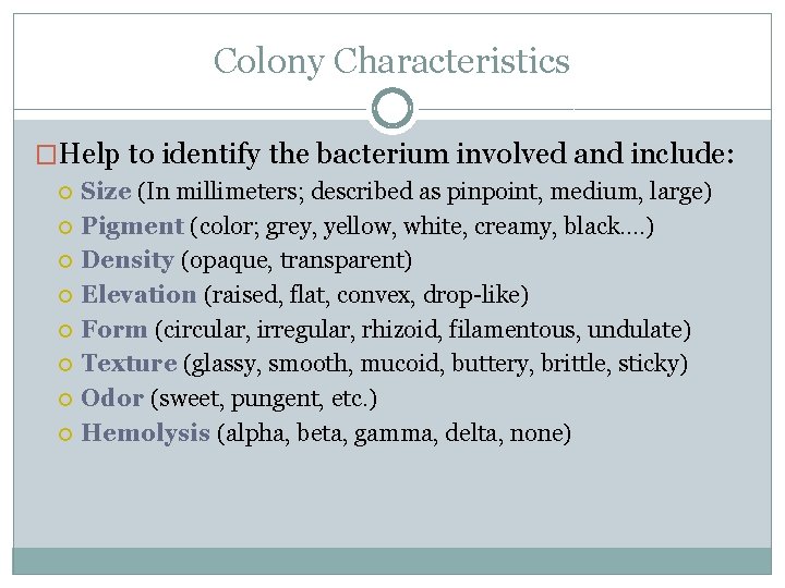 Colony Characteristics �Help to identify the bacterium involved and include: Size (In millimeters; described