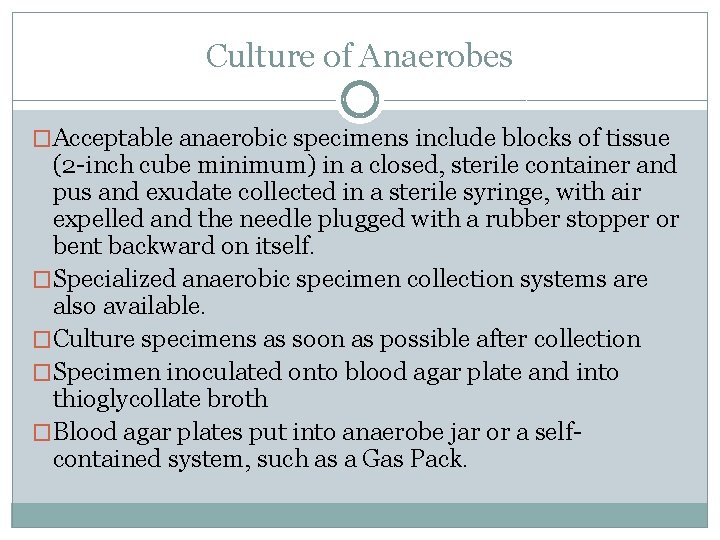 Culture of Anaerobes �Acceptable anaerobic specimens include blocks of tissue (2 -inch cube minimum)