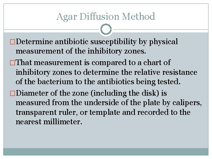 Agar Diffusion Method �Determine antibiotic susceptibility by physical measurement of the inhibitory zones. �That