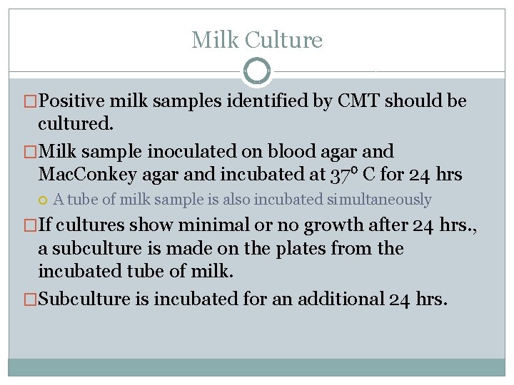 Milk Culture �Positive milk samples identified by CMT should be cultured. �Milk sample inoculated