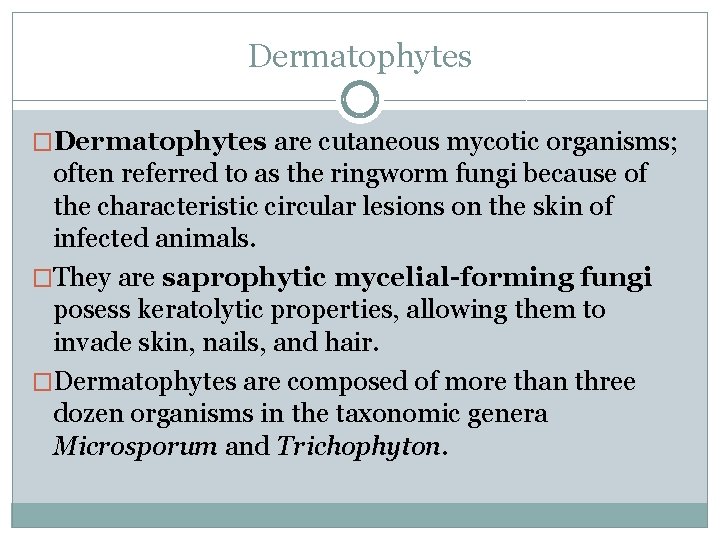 Dermatophytes �Dermatophytes are cutaneous mycotic organisms; often referred to as the ringworm fungi because