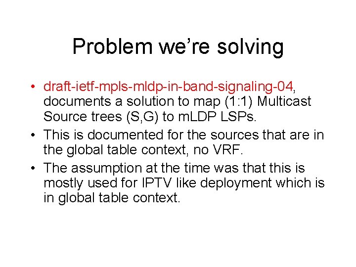 Problem we’re solving • draft-ietf-mpls-mldp-in-band-signaling-04, documents a solution to map (1: 1) Multicast Source