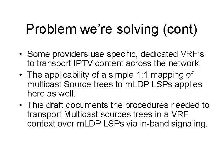 Problem we’re solving (cont) • Some providers use specific, dedicated VRF’s to transport IPTV