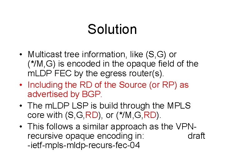 Solution • Multicast tree information, like (S, G) or (*/M, G) is encoded in