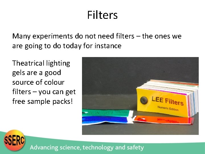 Filters Many experiments do not need filters – the ones we are going to