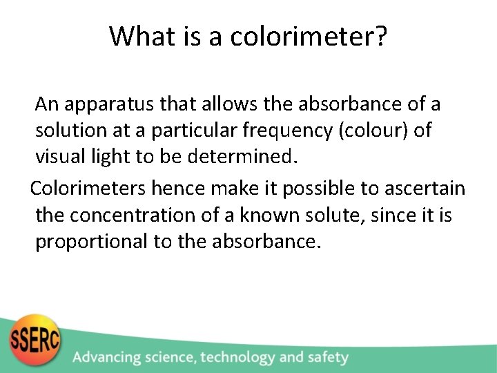 What is a colorimeter? An apparatus that allows the absorbance of a solution at