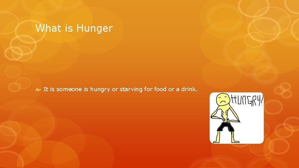 What is Hunger It is someone is hungry or starving for food or a