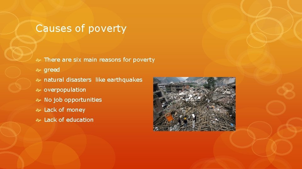 Causes of poverty There are six main reasons for poverty greed natural disasters like