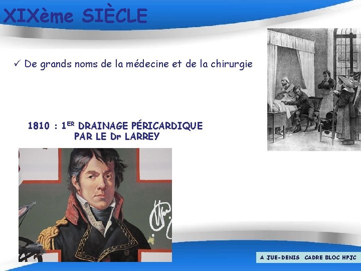 XIXème SIÈCLE ü De grands noms de la médecine et de la chirurgie 1810