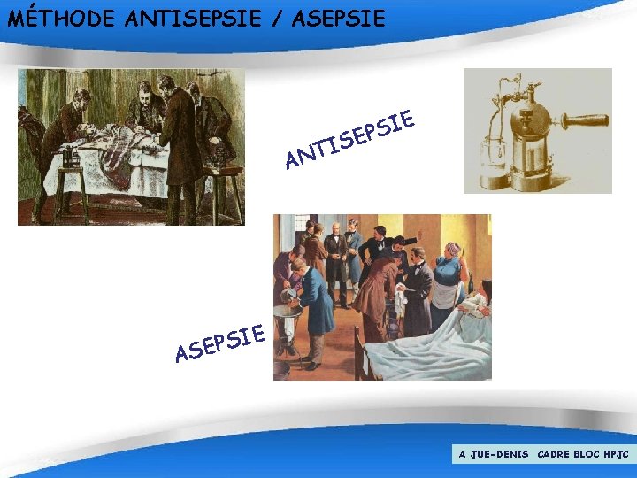 MÉTHODE ANTISEPSIE / ASEPSIE SI P E IS E T AN E I S