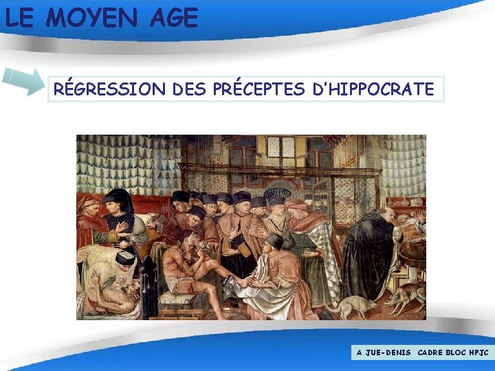 LE MOYEN AGE RÉGRESSION DES PRÉCEPTES D’HIPPOCRATE Page 4 A JUE-DENIS CADRE BLOC HPJC