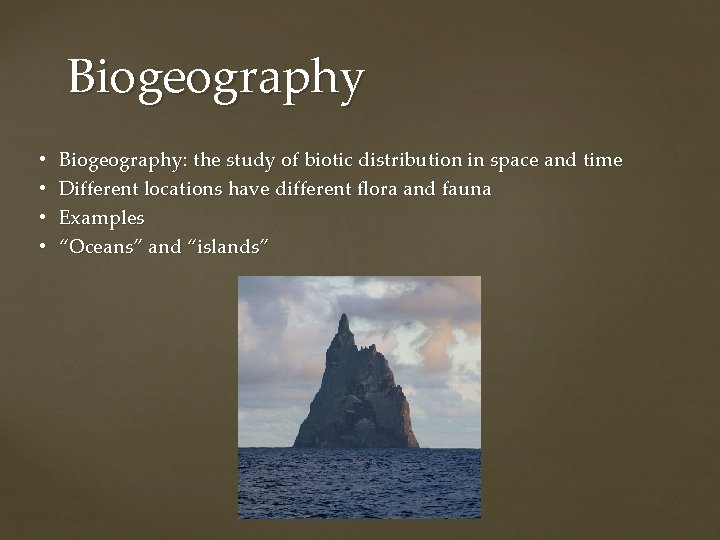 Biogeography • • Biogeography: the study of biotic distribution in space and time Different