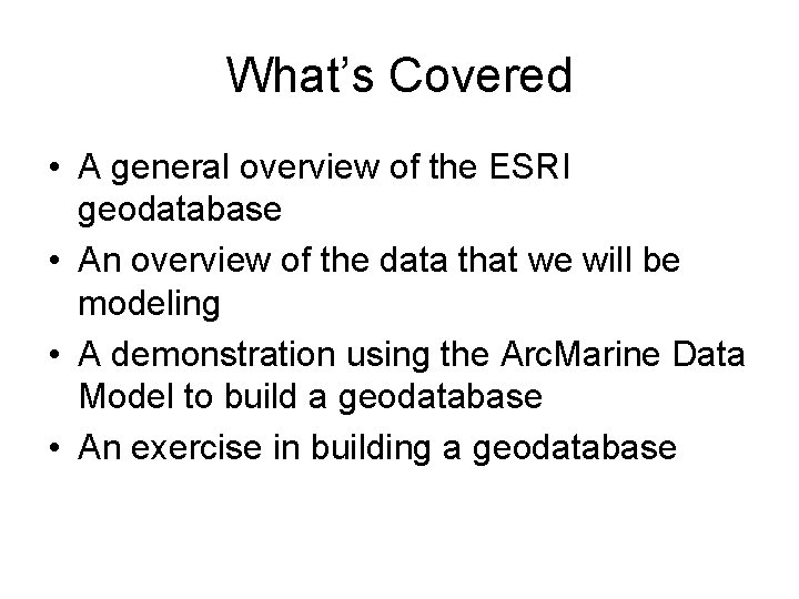 What’s Covered • A general overview of the ESRI geodatabase • An overview of