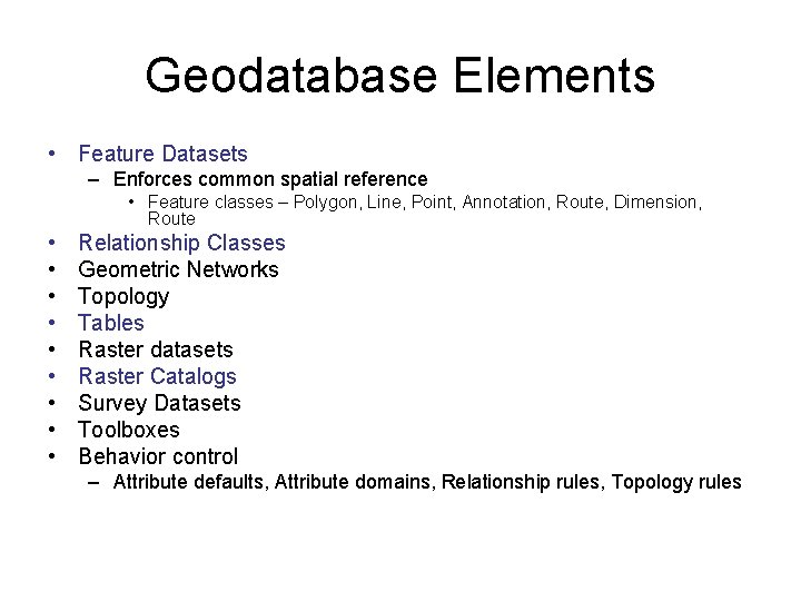 Geodatabase Elements • Feature Datasets – Enforces common spatial reference • Feature classes –