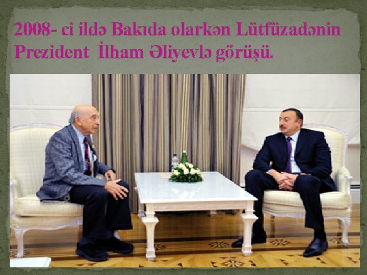 2008 - ci ildə Bakıda olarkən Lütfüzadənin Prezident İlham Əliyevlə görüşü. 