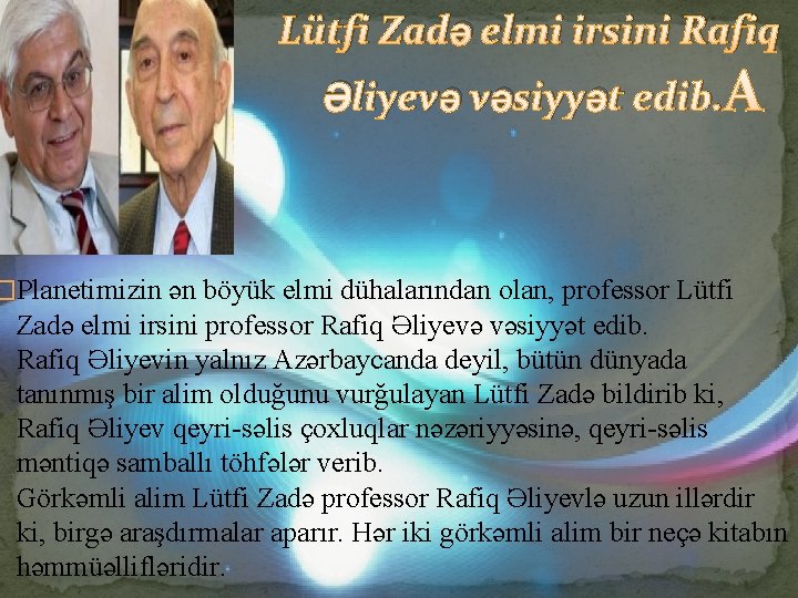 Lütfi Zadə elmi irsini Rafiq Əliyevə vəsiyyət edib. �Planetimizin ən böyük elmi dühalarından olan,