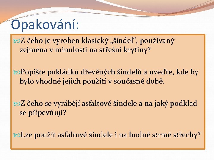 Opakování: Z čeho je vyroben klasický „šindel“, používaný zejména v minulosti na střešní krytiny?