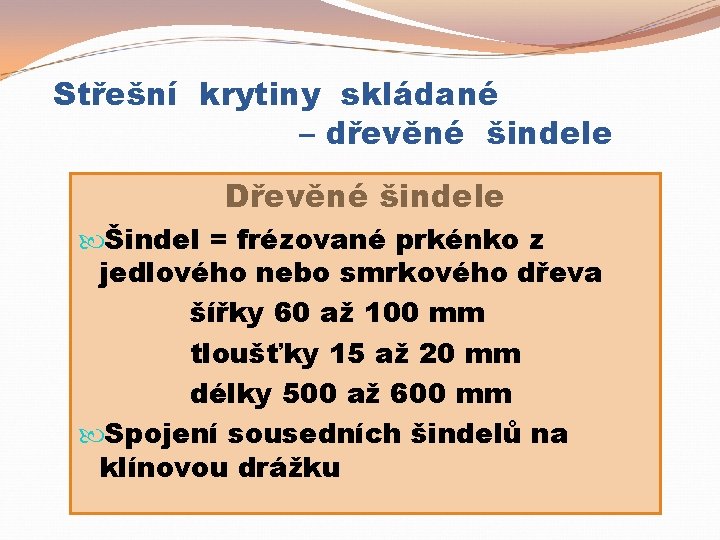 Střešní krytiny skládané – dřevěné šindele Dřevěné šindele Šindel = frézované prkénko z jedlového