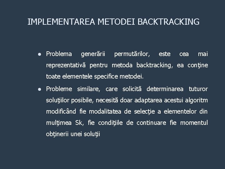 IMPLEMENTAREA METODEI BACKTRACKING l Problema generării permutărilor, este cea mai reprezentativă pentru metoda backtracking,