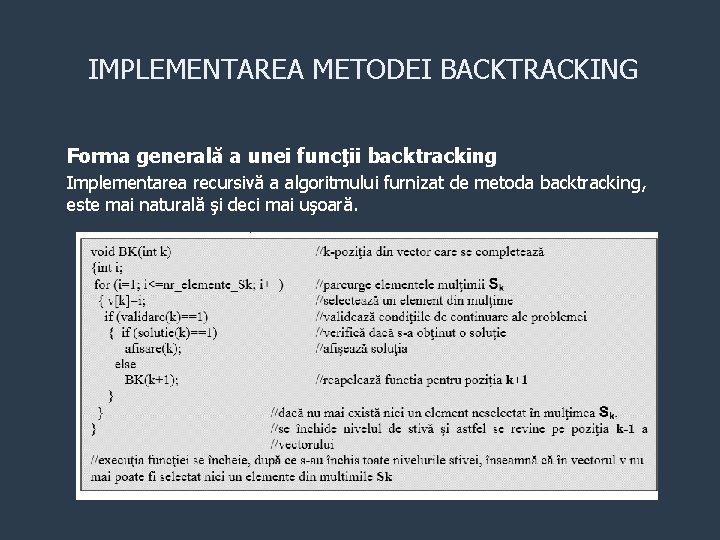 IMPLEMENTAREA METODEI BACKTRACKING Forma generală a unei funcţii backtracking Implementarea recursivă a algoritmului furnizat