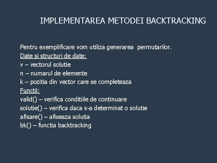 IMPLEMENTAREA METODEI BACKTRACKING Pentru exemplificare vom utiliza generarea permutarilor. Date si structuri de date: