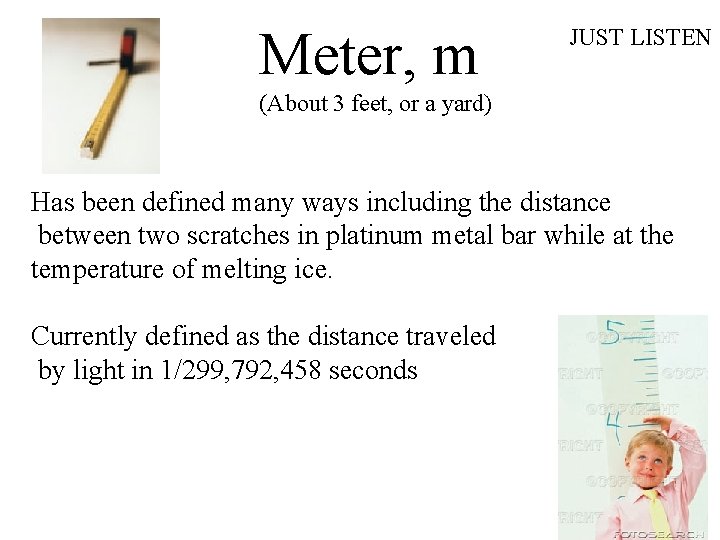 Meter, m JUST LISTEN (About 3 feet, or a yard) Has been defined many