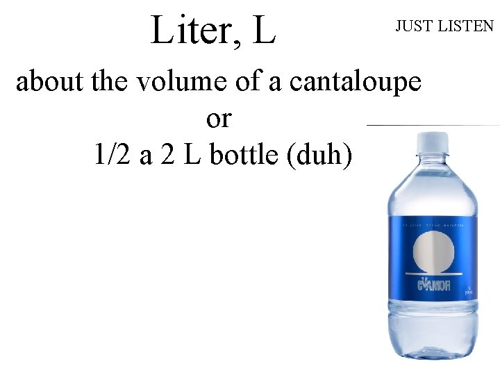 Liter, L JUST LISTEN about the volume of a cantaloupe or 1/2 a 2