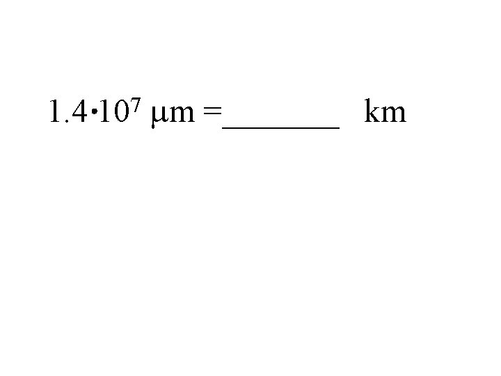 1. 4 107 mm =_______ km 