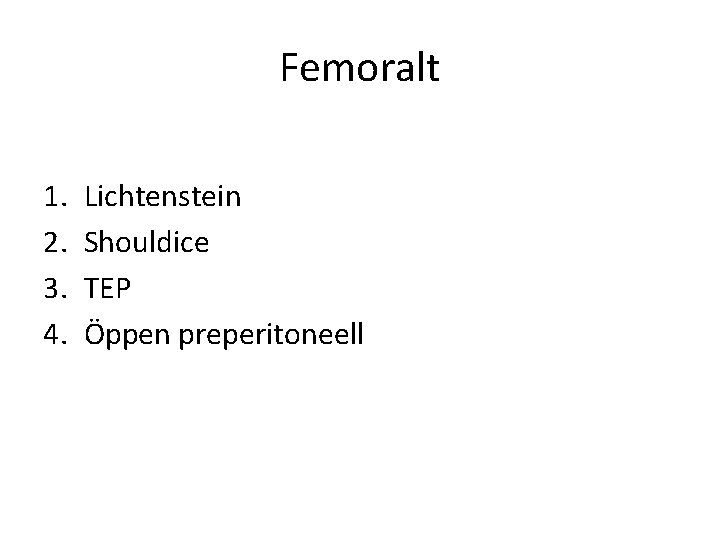 Femoralt 1. 2. 3. 4. Lichtenstein Shouldice TEP Öppen preperitoneell 