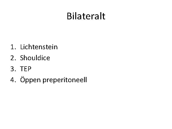 Bilateralt 1. 2. 3. 4. Lichtenstein Shouldice TEP Öppen preperitoneell 
