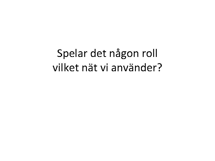 Spelar det någon roll vilket nät vi använder? 