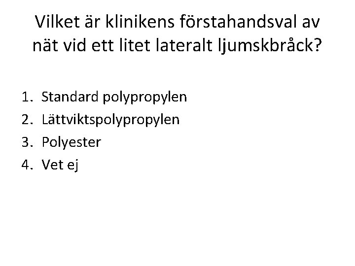 Vilket är klinikens förstahandsval av nät vid ett litet lateralt ljumskbråck? 1. 2. 3.