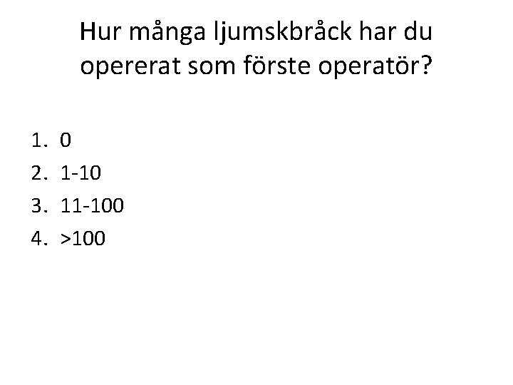 Hur många ljumskbråck har du opererat som förste operatör? 1. 2. 3. 4. 0