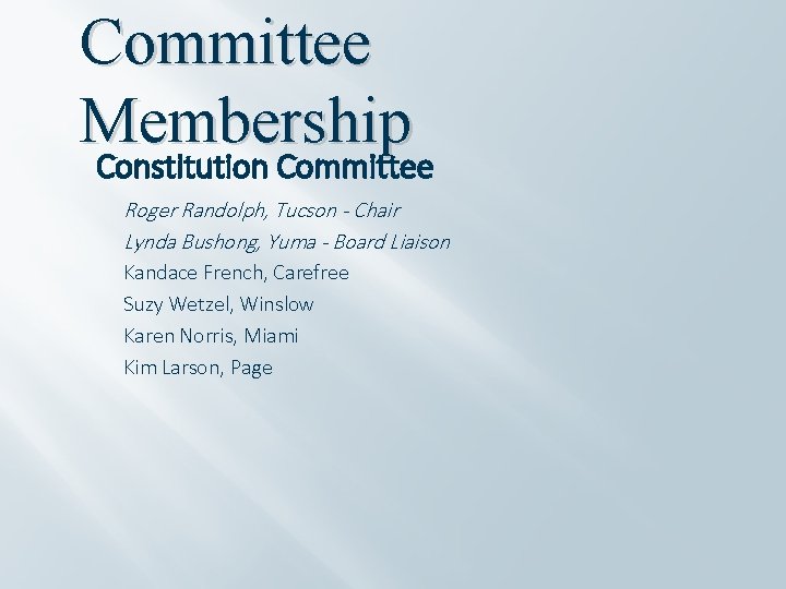 Committee Membership Constitution Committee Roger Randolph, Tucson - Chair Lynda Bushong, Yuma - Board