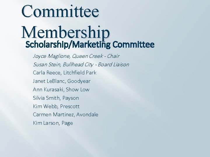 Committee Membership Scholarship/Marketing Committee Joyce Maglione, Queen Creek - Chair Susan Stein, Bullhead City