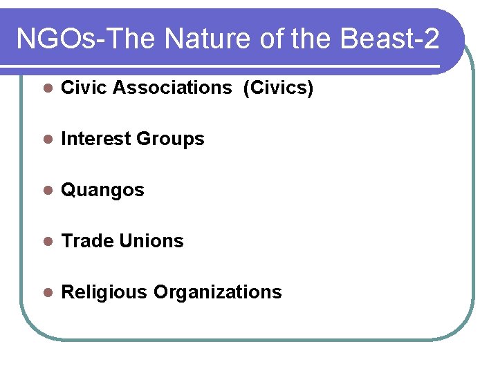 NGOs-The Nature of the Beast-2 l Civic Associations (Civics) l Interest Groups l Quangos