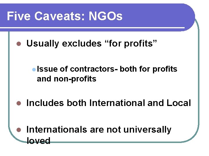 Five Caveats: NGOs l Usually excludes “for profits” l Issue of contractors- both for
