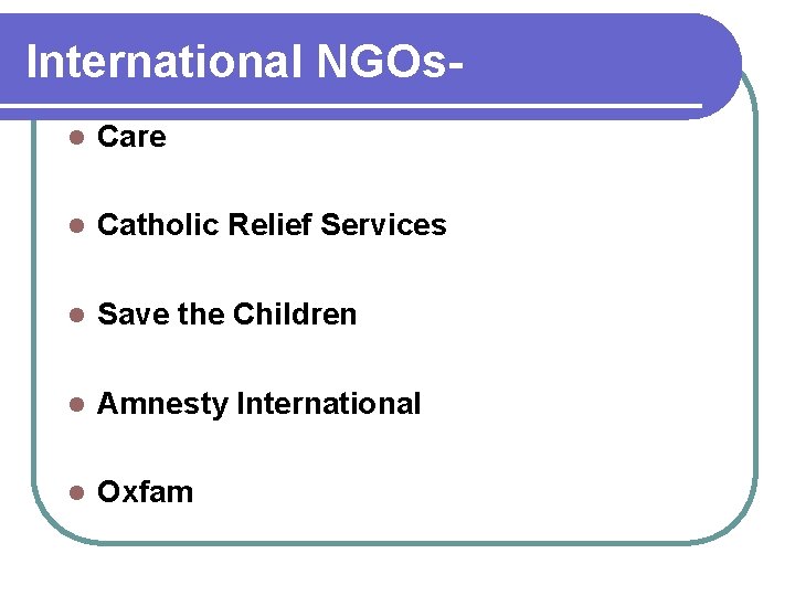 International NGOsl Care l Catholic Relief Services l Save the Children l Amnesty International