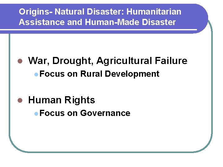 Origins- Natural Disaster: Humanitarian Assistance and Human-Made Disaster l War, Drought, Agricultural Failure l