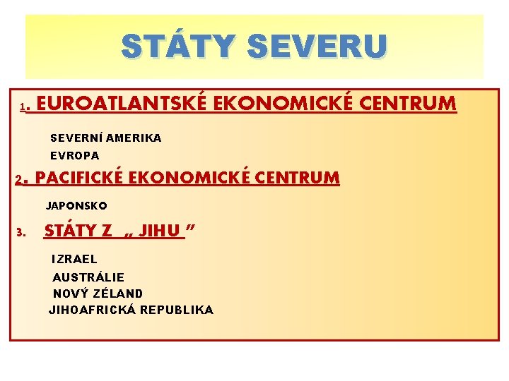 STÁTY SEVERU 1 . EUROATLANTSKÉ EKONOMICKÉ CENTRUM SEVERNÍ AMERIKA EVROPA 2 . PACIFICKÉ EKONOMICKÉ