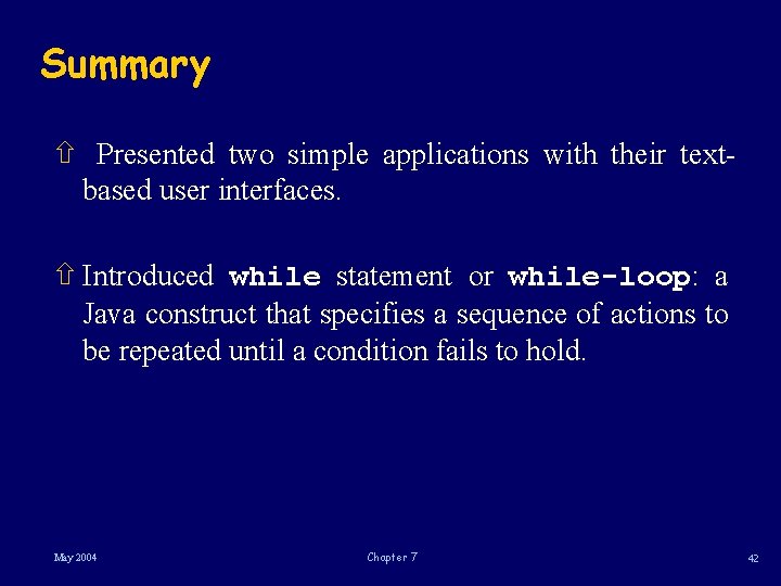 Summary ñ Presented two simple applications with their textbased user interfaces. ñ Introduced while