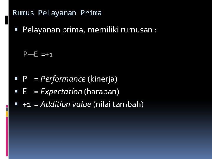 Rumus Pelayanan Prima Pelayanan prima, memiliki rumusan : P—E =+1 P = Performance (kinerja)