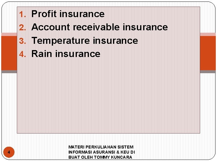 1. Profit insurance 2. Account receivable insurance 3. Temperature insurance 4. Rain insurance 4
