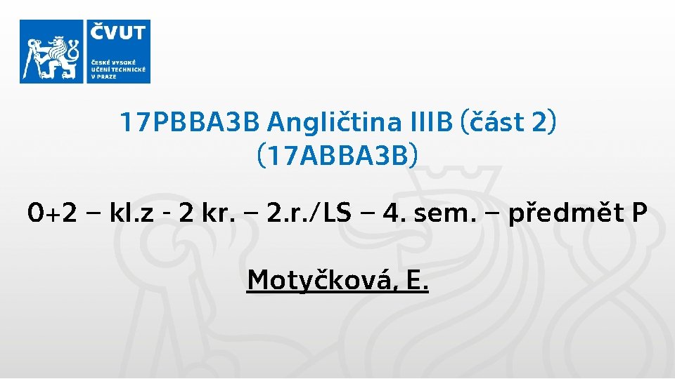 17 PBBA 3 B Angličtina IIIB (část 2) (17 ABBA 3 B) 0+2 –