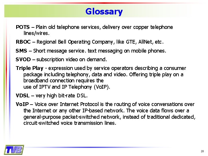 Glossary POTS – Plain old telephone services, delivery over copper telephone lines/wires. RBOC –