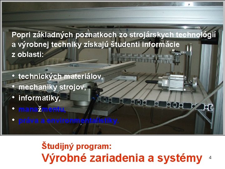 Popri základných poznatkoch zo strojárskych technológií a výrobnej techniky získajú študenti informácie z oblasti: